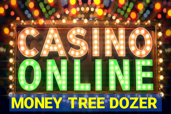 MONEY TREE DOZER